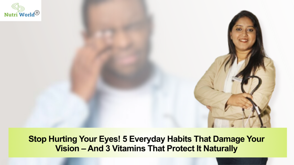 Stop Hurting Your Eyes! 5 Everyday Habits That Damage Your Vision – And 3 Vitamins That Protect It Naturally