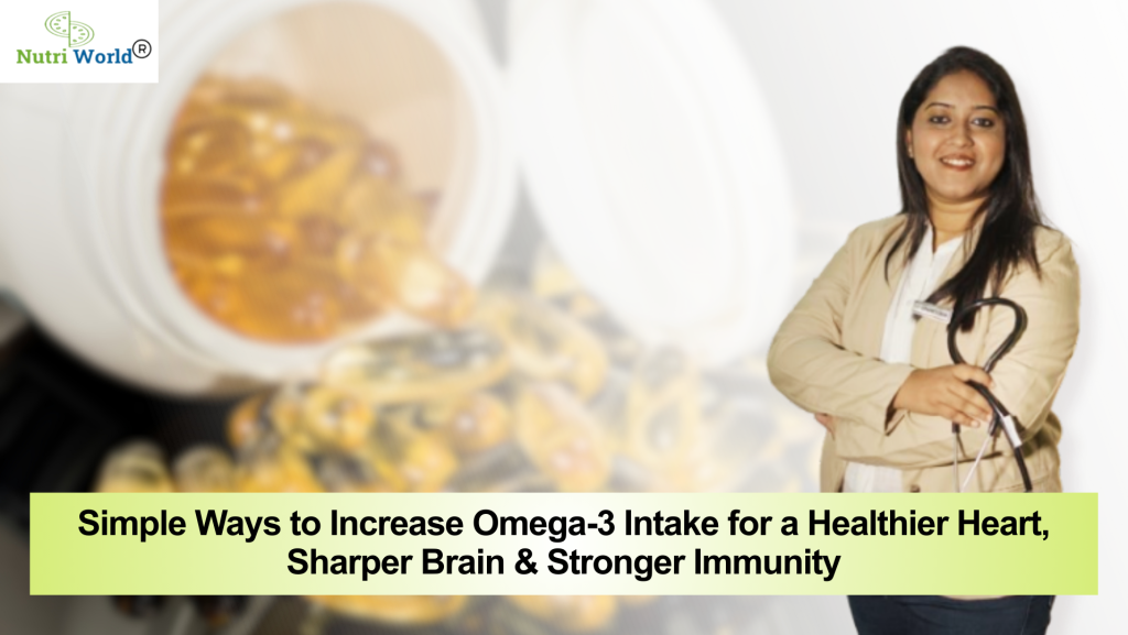 Simple Ways to Increase Omega-3 Intake for a Healthier Heart, Sharper Brain & Stronger Immunity